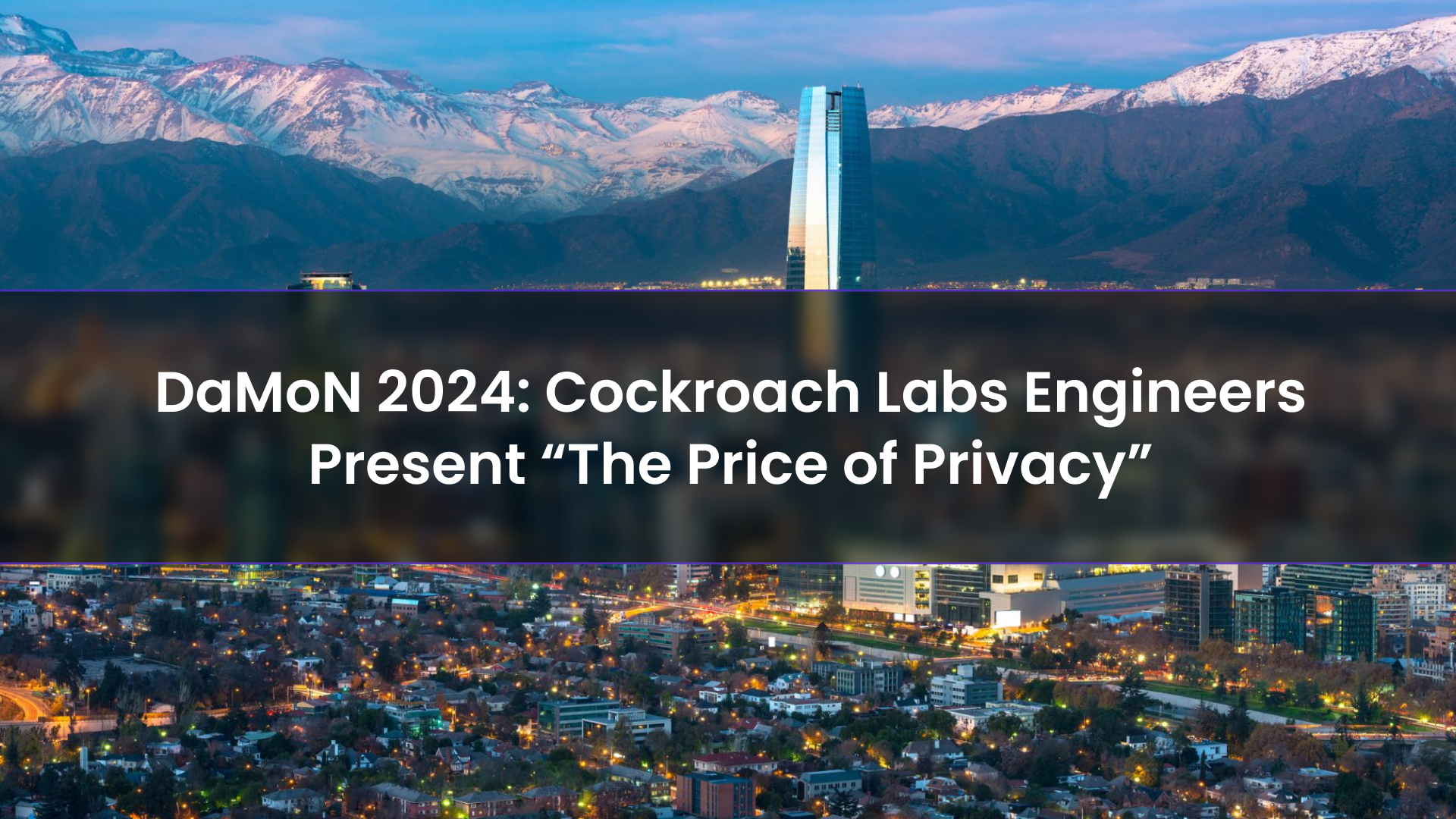 An image of Santiago, Chile with the words, "DaMoN 2024: Cockroach Labs Engineers present "The Price of Privacy."
