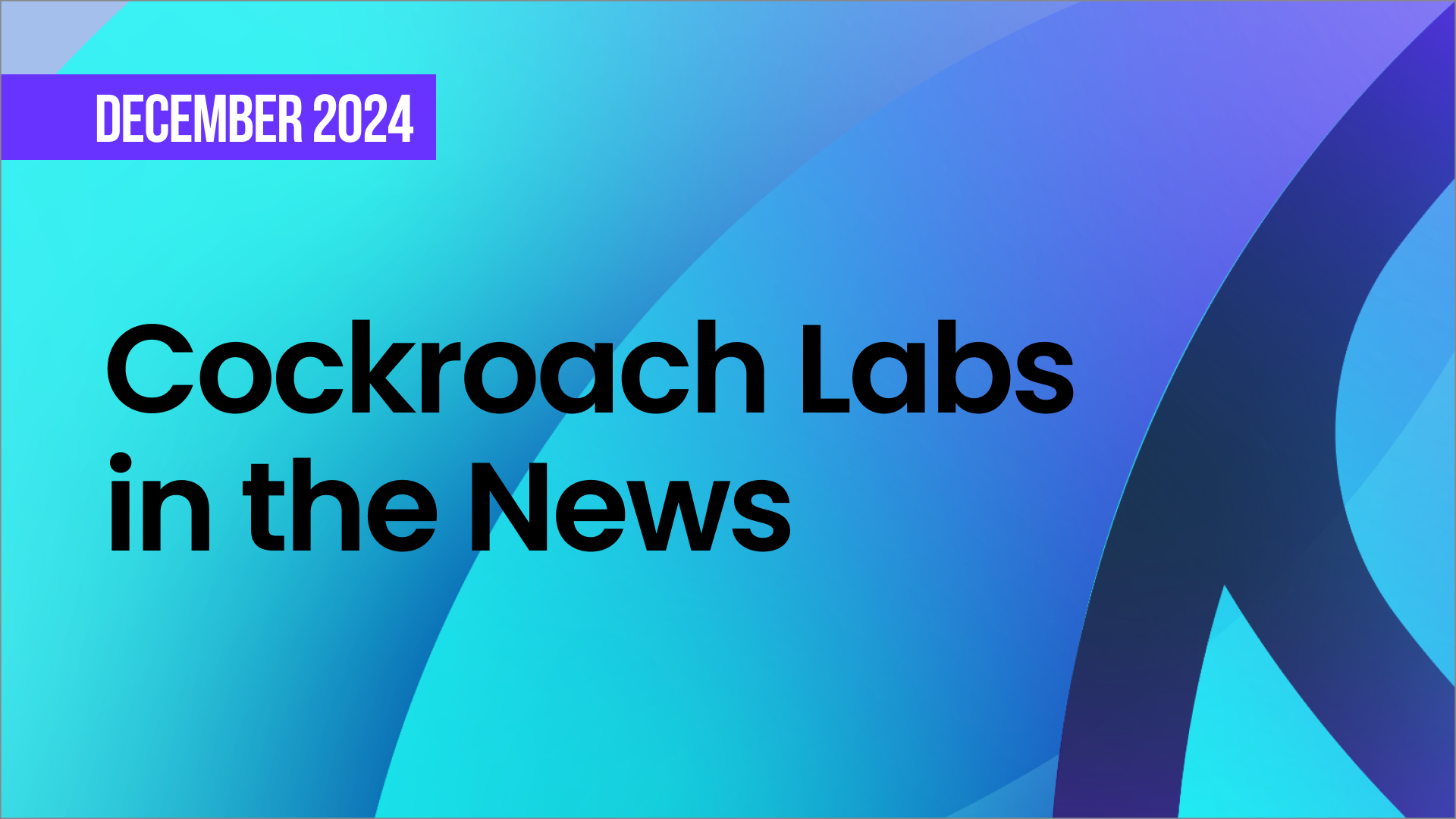 A colorful image reading, "Cockroach Labs in the News December 2024".