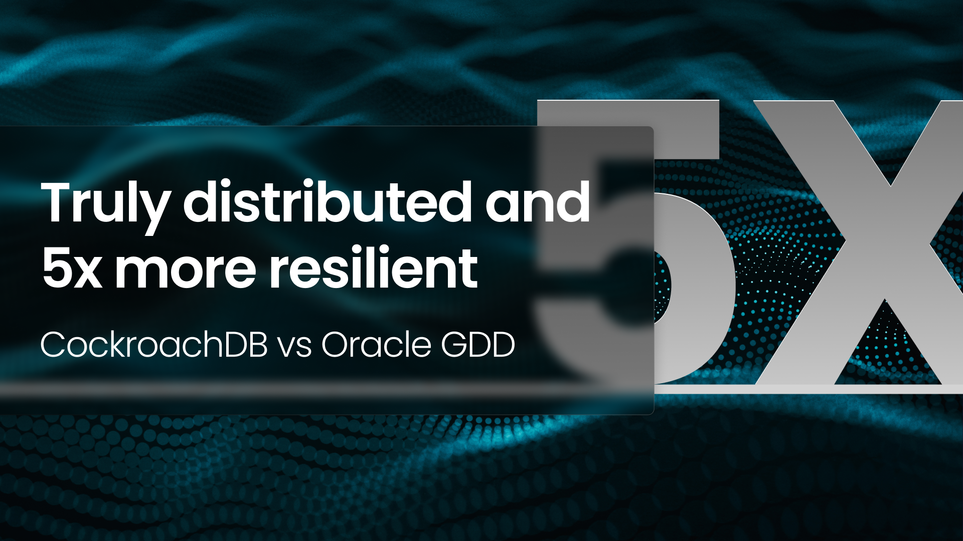 CockroachDB vs Oracle GDD comparison graphic with headline text “Truly distributed and 5x more resilient,” set over a digital wave background — highlighting CockroachDB’s resilience advantage in distributed SQL benchmarks.