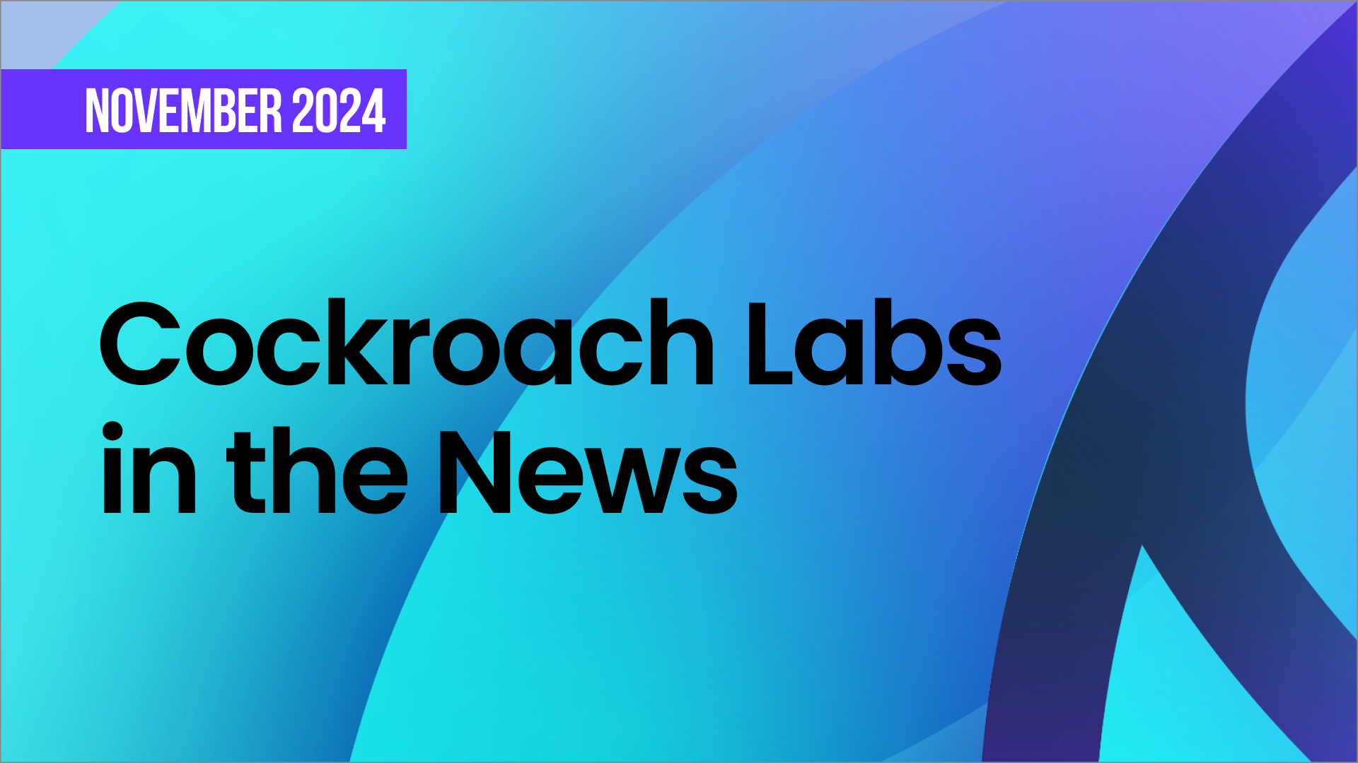 A colorful image with the text, "Cockroach Labs in the News: November 2024"