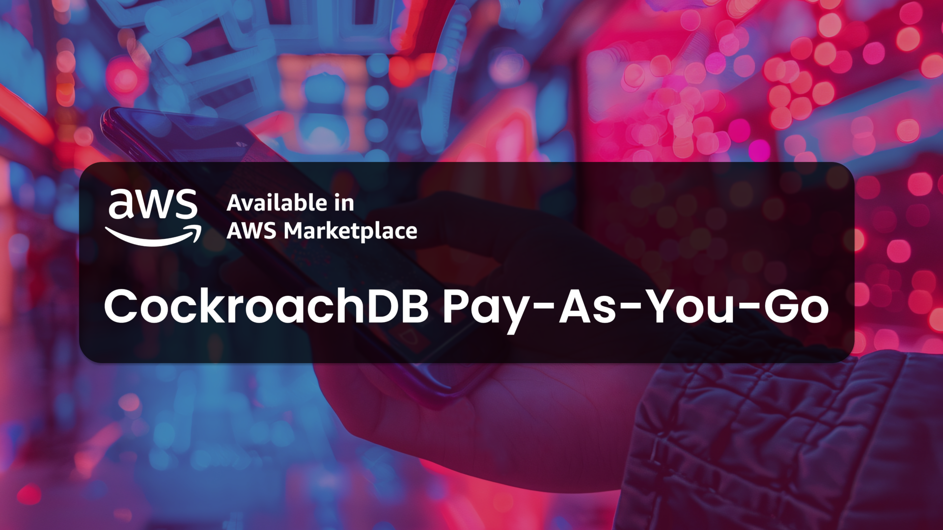 A hand holds a phone against an abstract red and blue background. The AWS logo and CockroachDB Pay-As-You-Go is superimposed.